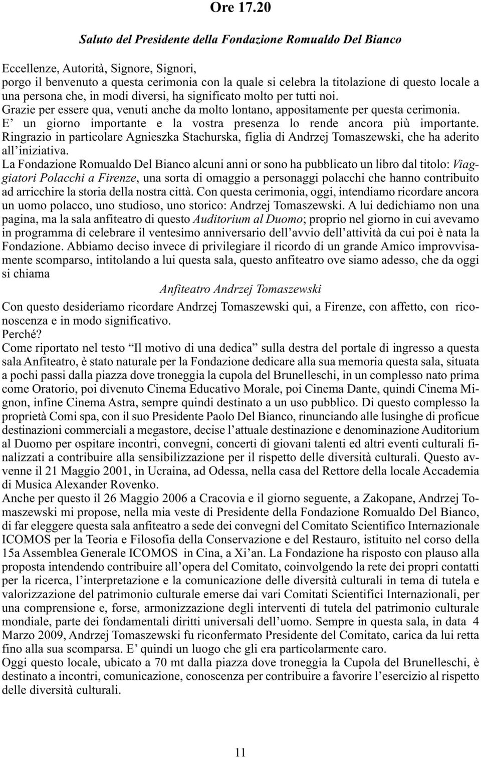 una persona che, in modi diversi, ha significato molto per tutti noi. Grazie per essere qua, venuti anche da molto lontano, appositamente per questa cerimonia.