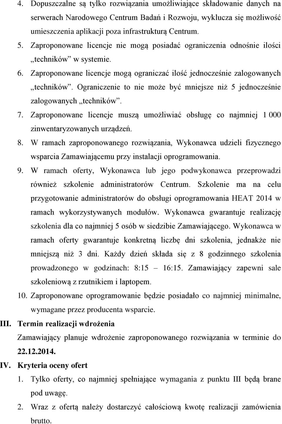 Ograniczenie to nie może być mniejsze niż 5 jednocześnie zalogowanych techników. 7. Zaproponowane licencje muszą umożliwiać obsługę co najmniej 1 000 zinwentaryzowanych urządzeń. 8.