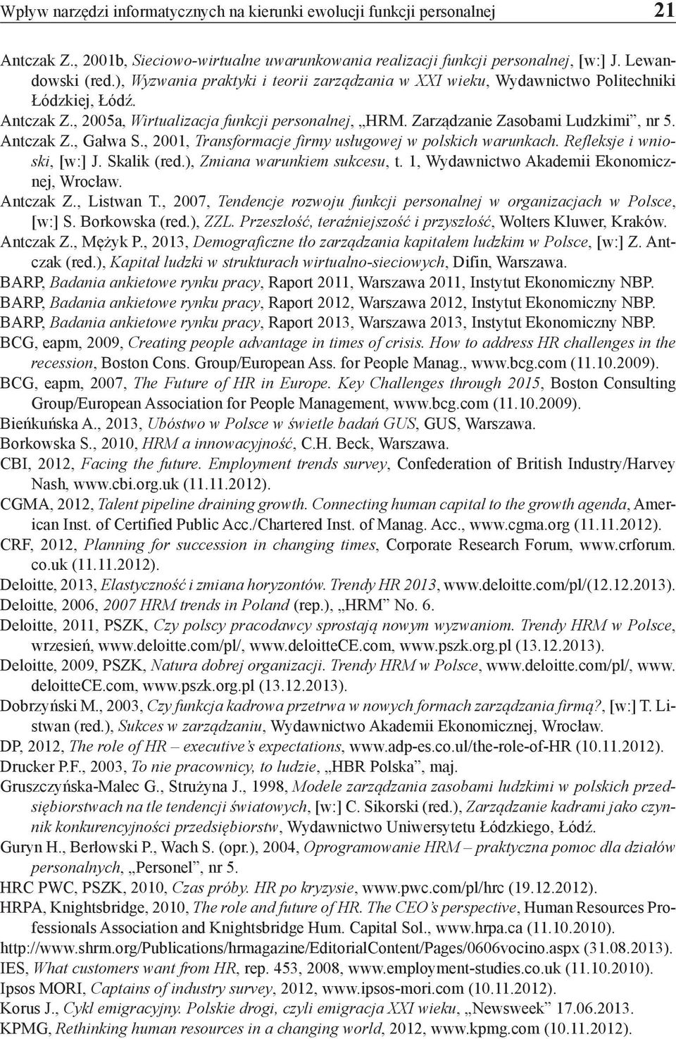 Antczak Z., Gałwa S., 2001, Transformacje firmy usługowej w polskich warunkach. Refleksje i wnioski, [w:] J. Skalik (red.), Zmiana warunkiem sukcesu, t. 1, Wydawnictwo Akademii Ekonomicznej, Wrocław.