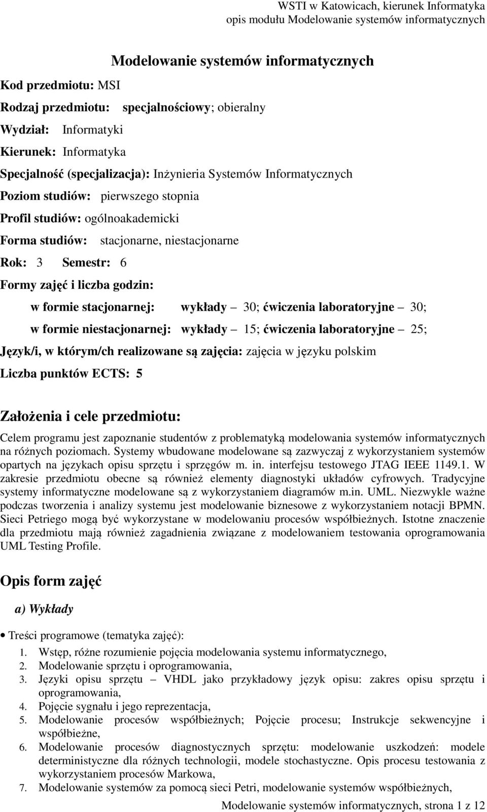 wykłady 30; ćwiczenia laboratoryjne 30; w formie niestacjonarnej: wykłady 15; ćwiczenia laboratoryjne 25; Język/i, w którym/ch realizowane są zajęcia: zajęcia w języku polskim Liczba punktów ECTS: 5