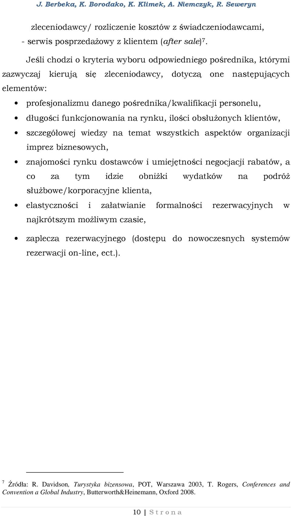 długości funkcjonowania na rynku, ilości obsłużonych klientów, szczegółowej wiedzy na temat wszystkich aspektów organizacji imprez biznesowych, znajomości rynku dostawców i umiejętności negocjacji