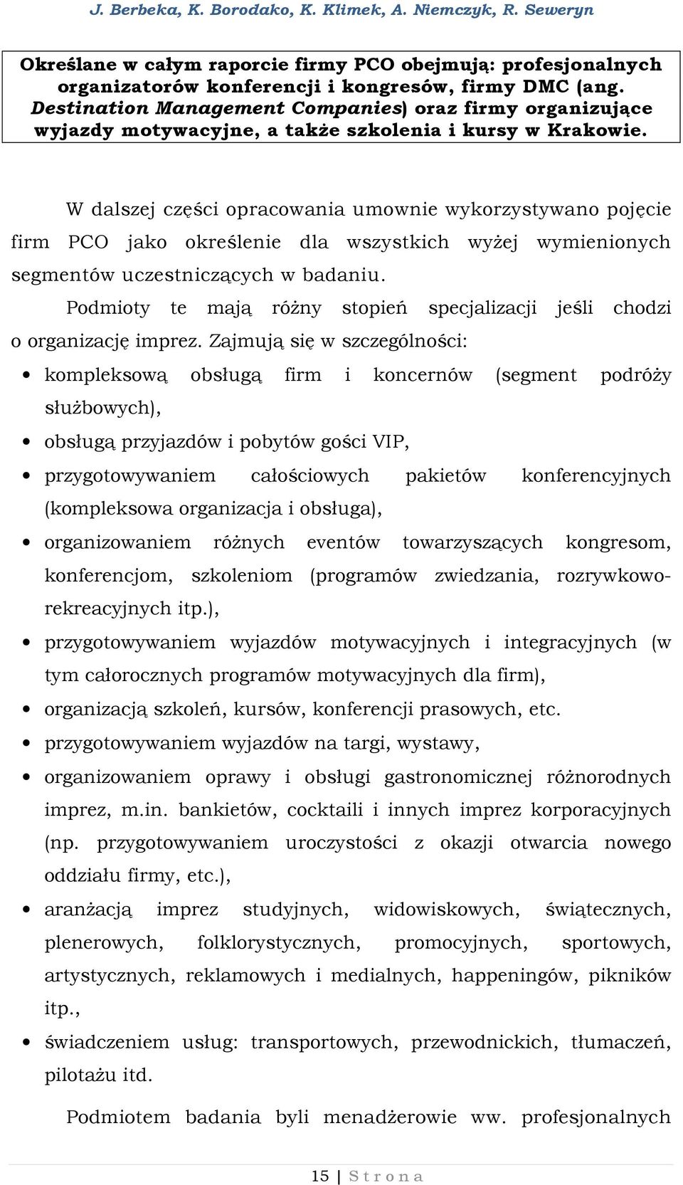 W dalszej części opracowania umownie wykorzystywano pojęcie firm PCO jako określenie dla wszystkich wyżej wymienionych segmentów uczestniczących w badaniu.