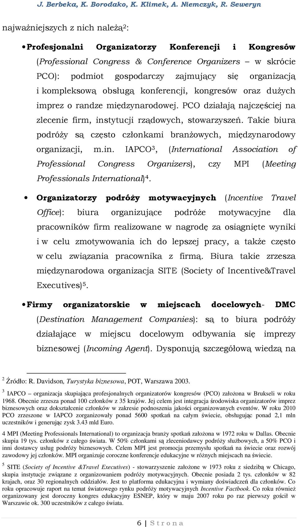Takie biura podróży są często członkami branżowych, międzynarodowy organizacji, m.in.
