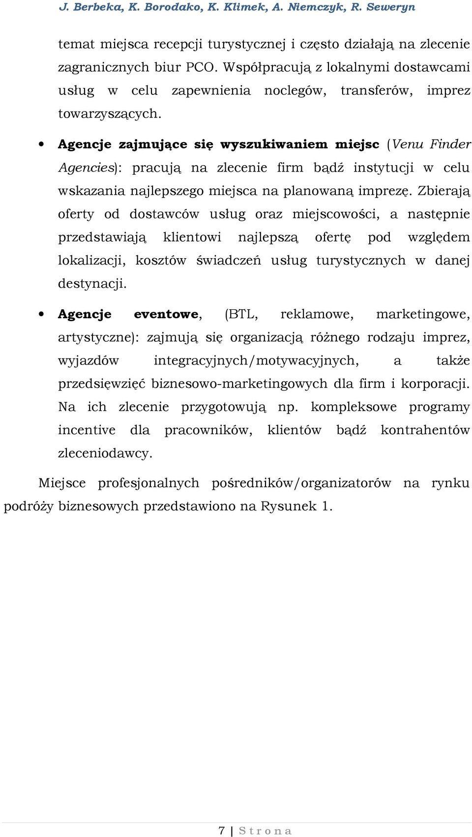 Zbierają oferty od dostawców usług oraz miejscowości, a następnie przedstawiają klientowi najlepszą ofertę pod względem lokalizacji, kosztów świadczeń usług turystycznych w danej destynacji.