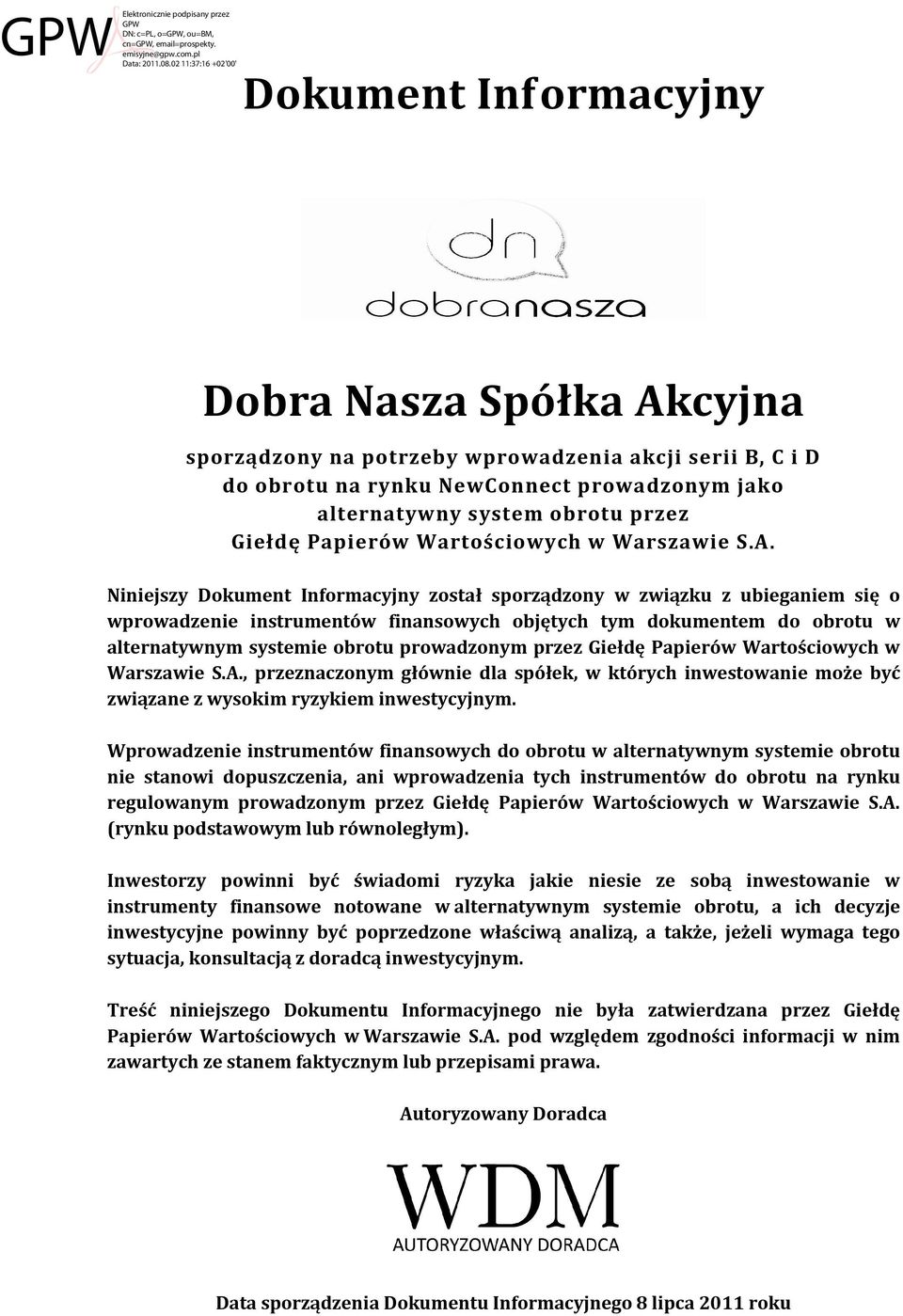 Niniejszy Dokument Informacyjny został sporządzony w związku z ubieganiem się o wprowadzenie instrumentów finansowych objętych tym dokumentem do obrotu w alternatywnym systemie obrotu prowadzonym
