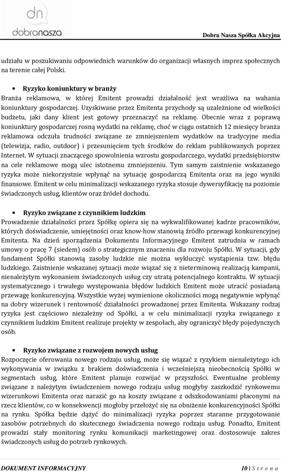 Uzyskiwane przez Emitenta przychody są uzależnione od wielkości budżetu, jaki dany klient jest gotowy przeznaczyć na reklamę.
