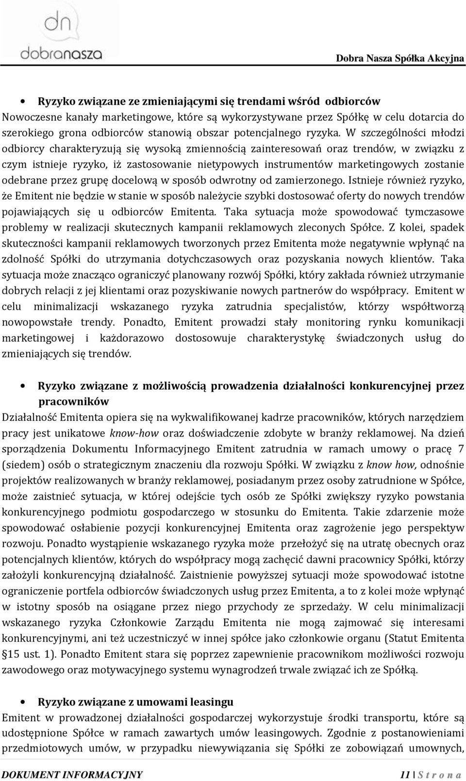 W szczególności młodzi odbiorcy charakteryzują się wysoką zmiennością zainteresowań oraz trendów, w związku z czym istnieje ryzyko, iż zastosowanie nietypowych instrumentów marketingowych zostanie