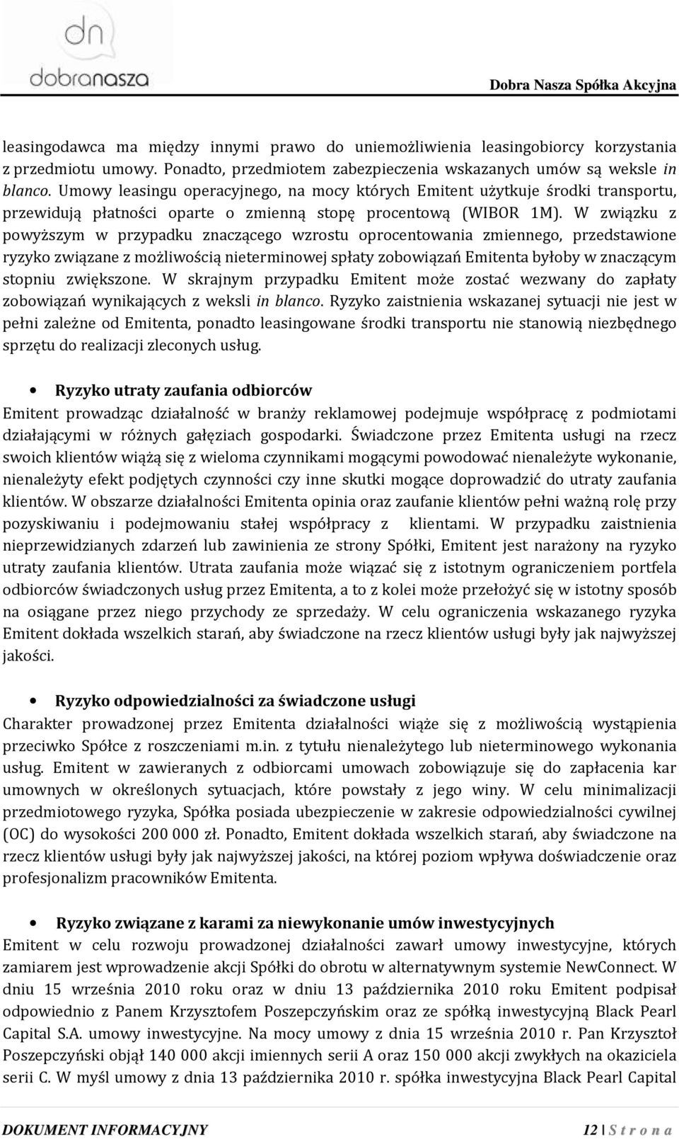 W związku z powyższym w przypadku znaczącego wzrostu oprocentowania zmiennego, przedstawione ryzyko związane z możliwością nieterminowej spłaty zobowiązań Emitenta byłoby w znaczącym stopniu
