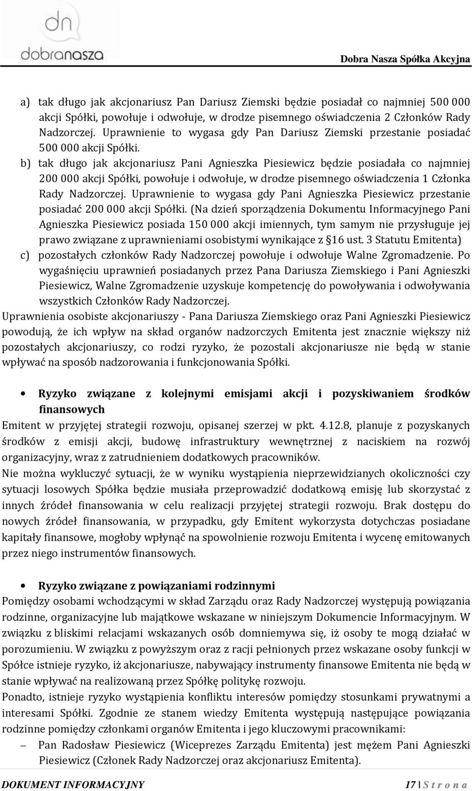 b) tak długo jak akcjonariusz Pani Agnieszka Piesiewicz będzie posiadała co najmniej 200 000 akcji Spółki, powołuje i odwołuje, w drodze pisemnego oświadczenia 1 Członka Rady Nadzorczej.