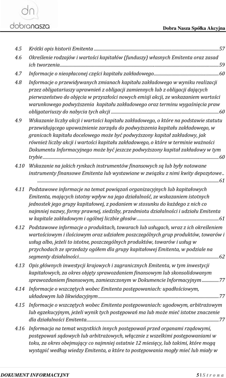 8 Informacje o przewidywanych zmianach kapitału zakładowego w wyniku realizacji przez obligatariuszy uprawnień z obligacji zamiennych lub z obligacji dających pierwszeństwo do objęcia w przyszłości