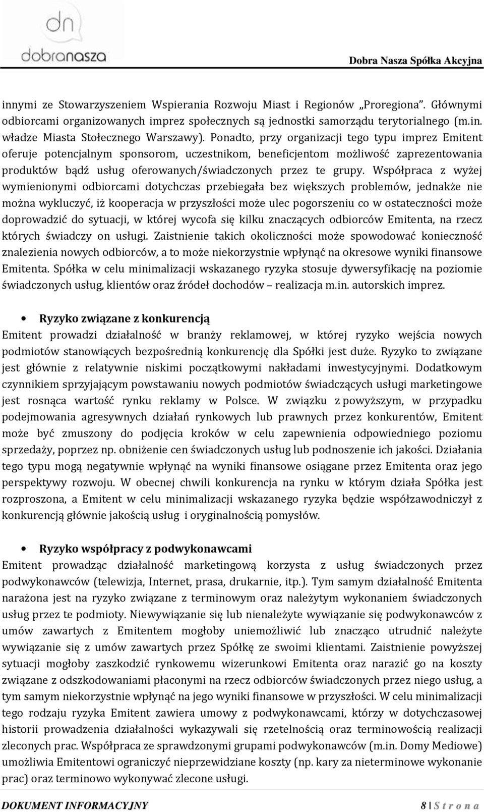 Współpraca z wyżej wymienionymi odbiorcami dotychczas przebiegała bez większych problemów, jednakże nie można wykluczyć, iż kooperacja w przyszłości może ulec pogorszeniu co w ostateczności może