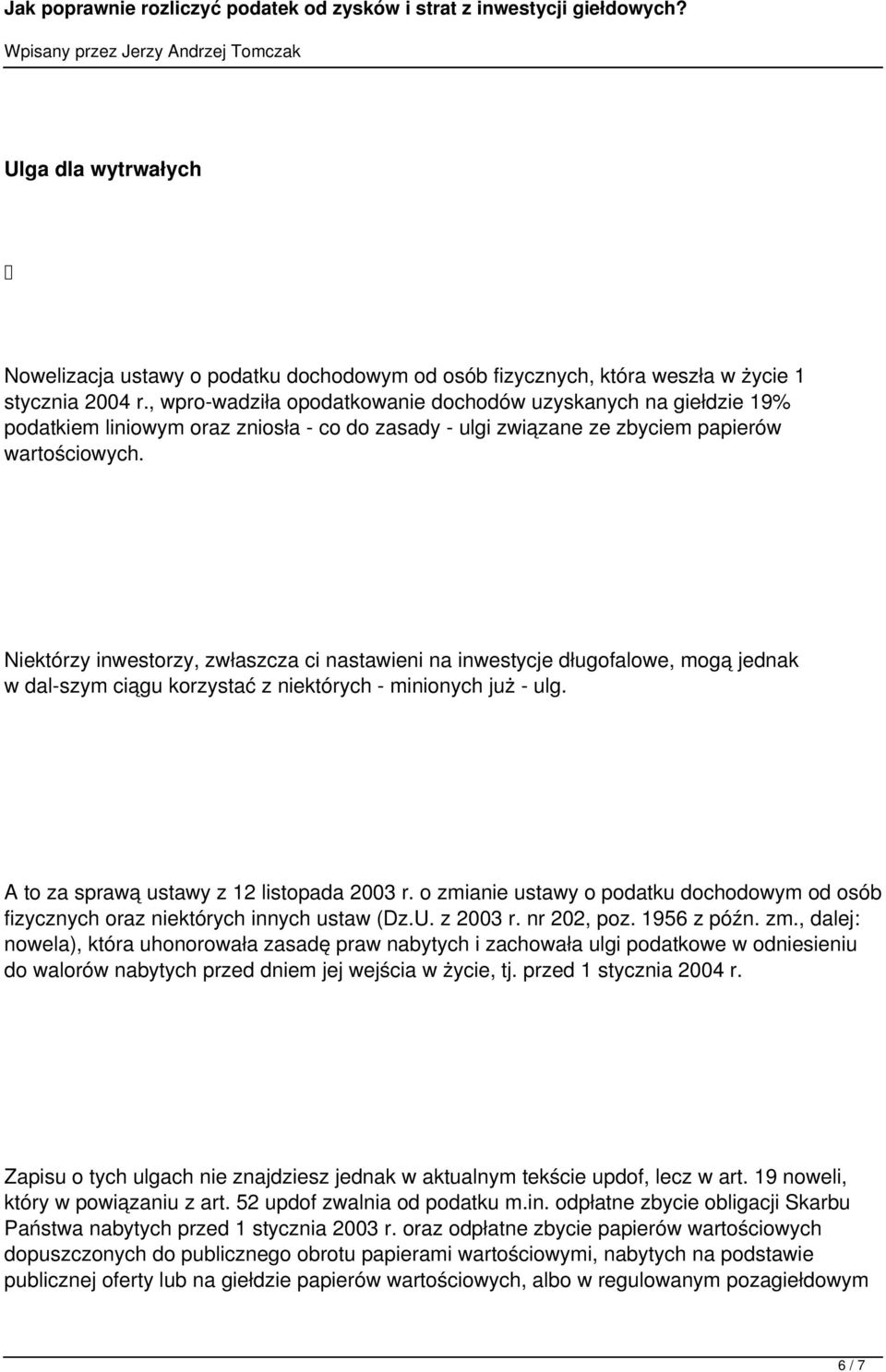 Niektórzy inwestorzy, zwłaszcza ci nastawieni na inwestycje długofalowe, mogą jednak w dal szym ciągu korzystać z niektórych - minionych już - ulg. A to za sprawą ustawy z 12 listopada 2003 r.