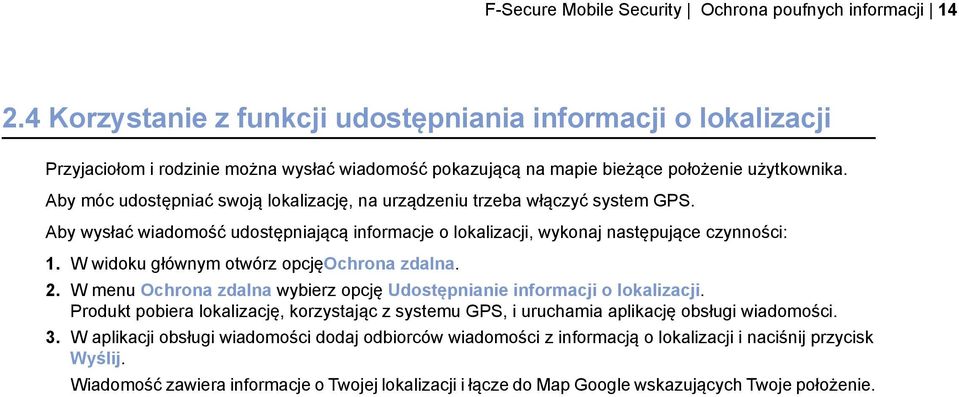 Aby móc udostępniać swoją lokalizację, na urządzeniu trzeba włączyć system GPS. Aby wysłać wiadomość udostępniającą informacje o lokalizacji, wykonaj następujące czynności: 1.