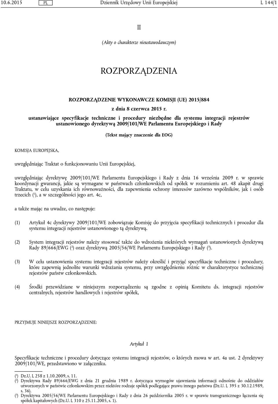 KOMISJA EUROPEJSKA, uwzględniając Traktat o funkcjonowaniu Unii Europejskiej, uwzględniając dyrektywę 2009/101/WE Parlamentu Europejskiego i Rady z dnia 16 września 2009 r.