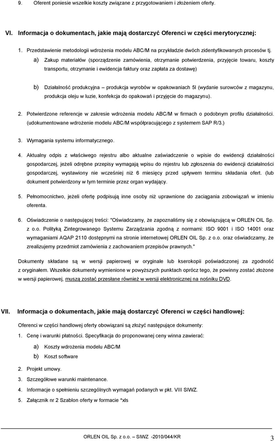 a) Zakup materiałów (sporządzenie zamówienia, otrzymanie potwierdzenia, przyjęcie towaru, koszty transportu, otrzymanie i ewidencja faktury oraz zapłata za dostawę) b) Działalność produkcyjna