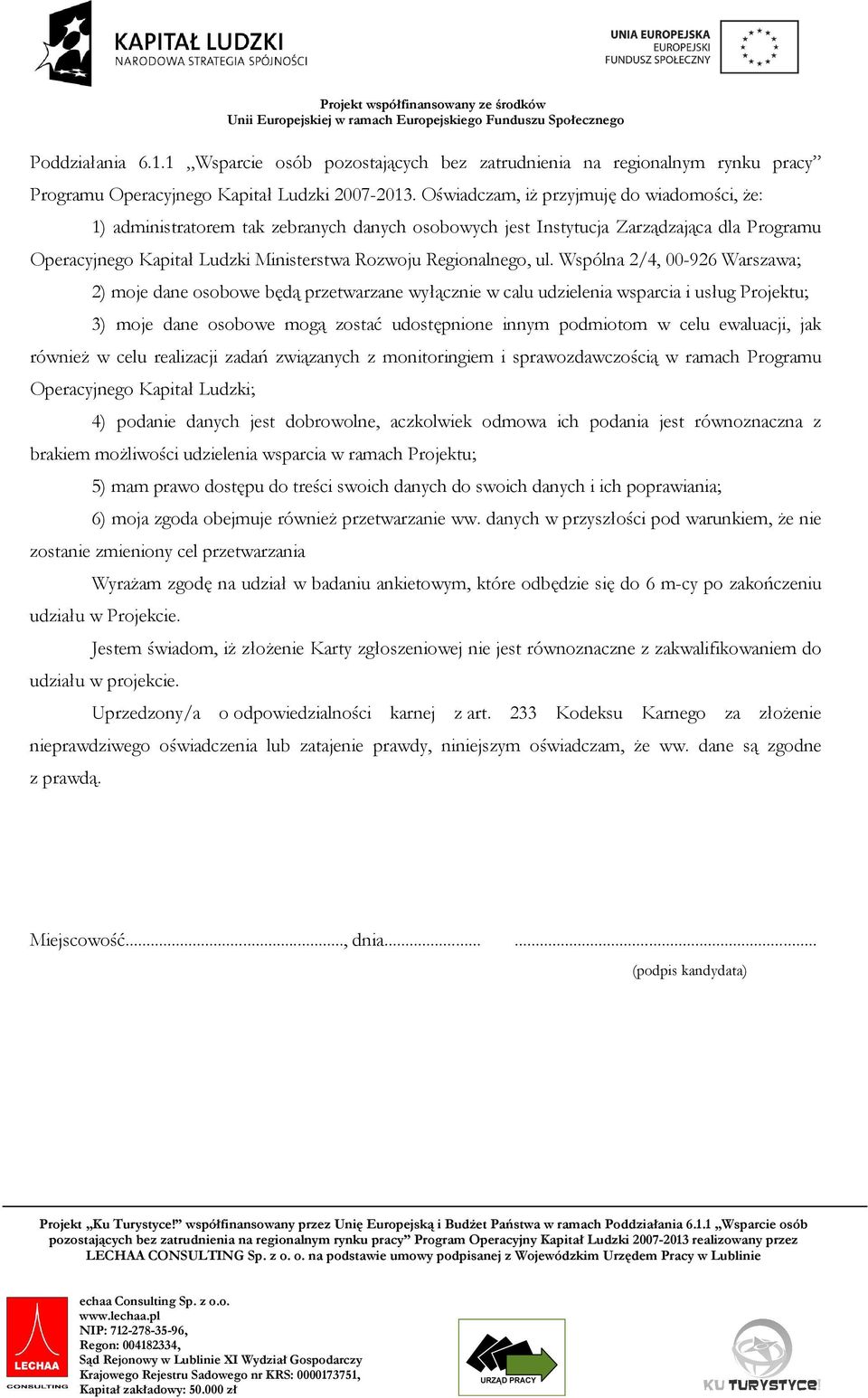 ul. Wspólna 2/4, 00-926 Warszawa; 2) moje dane osobowe będą przetwarzane wyłącznie w calu udzielenia wsparcia i usług Projektu; 3) moje dane osobowe mogą zostać udostępnione innym podmiotom w celu