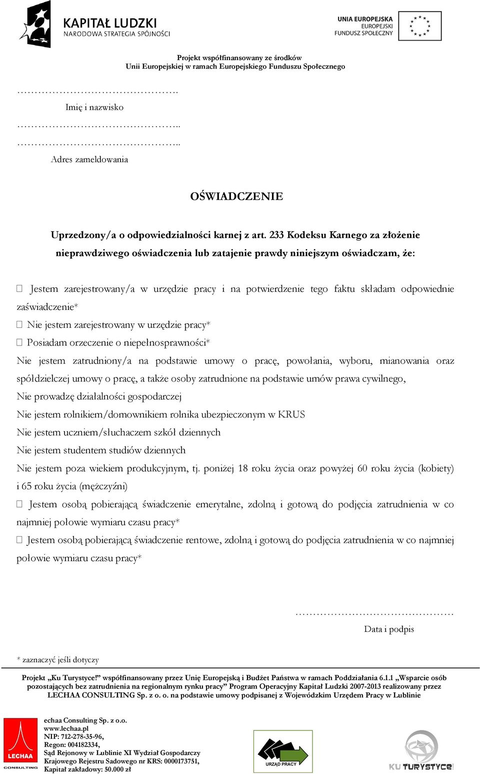 zaświadczenie* Nie jestem zarejestrowany w urzędzie pracy* Posiadam orzeczenie o niepełnosprawności* Nie jestem zatrudniony/a na podstawie umowy o pracę, powołania, wyboru, mianowania oraz