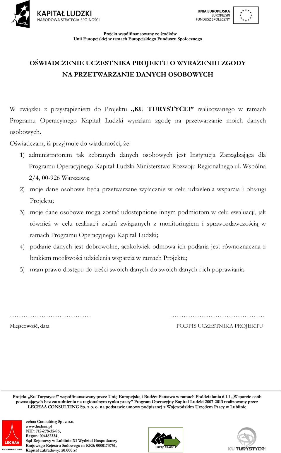 Oświadczam, iŝ przyjmuje do wiadomości, Ŝe: 1) administratorem tak zebranych danych osobowych jest Instytucja Zarządzająca dla Programu Operacyjnego Kapitał Ludzki Ministerstwo Rozwoju Regionalnego