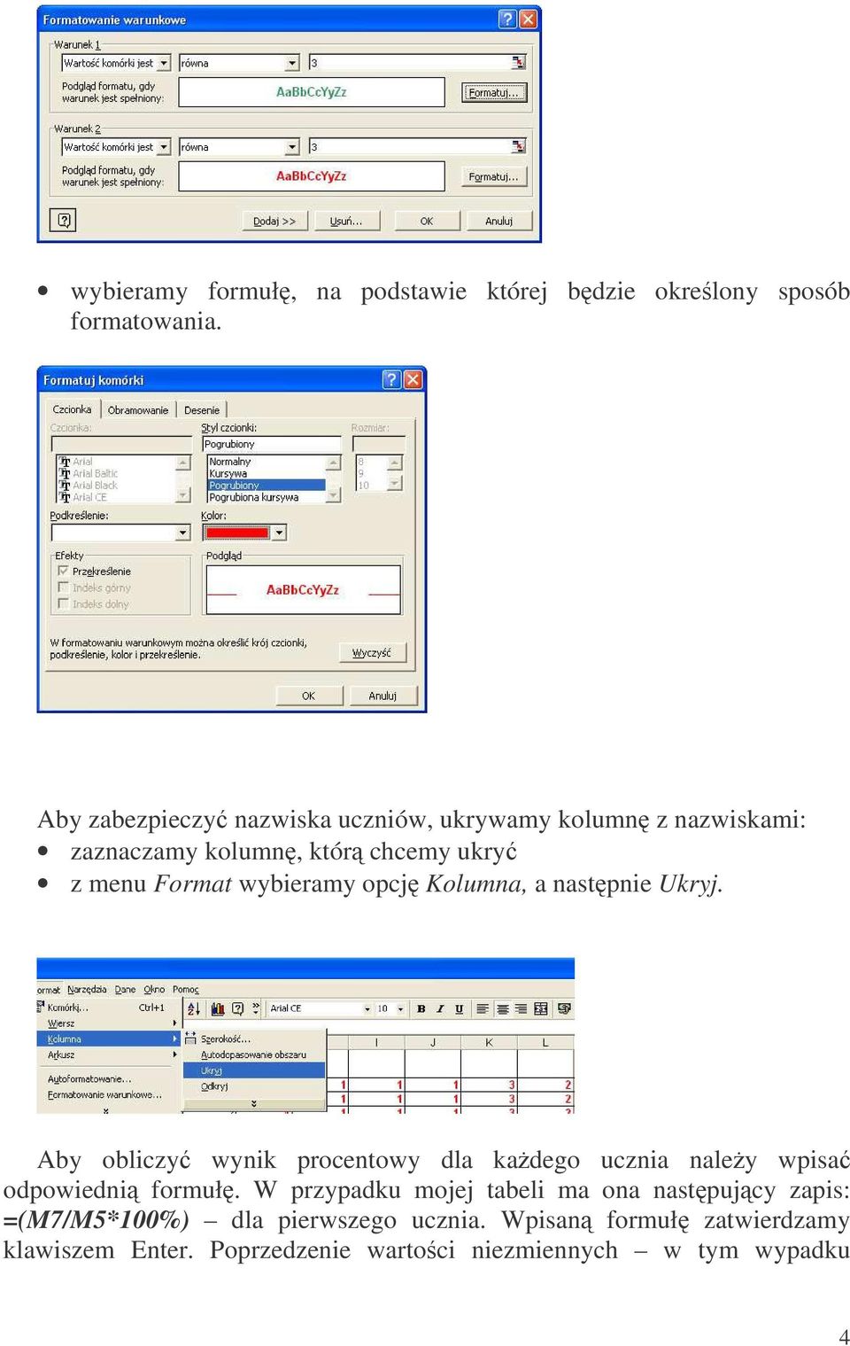 wybieramy opcj Kolumna, a nastpnie Ukryj. Aby obliczy wynik procentowy dla kadego ucznia naley wpisa odpowiedni formuł.