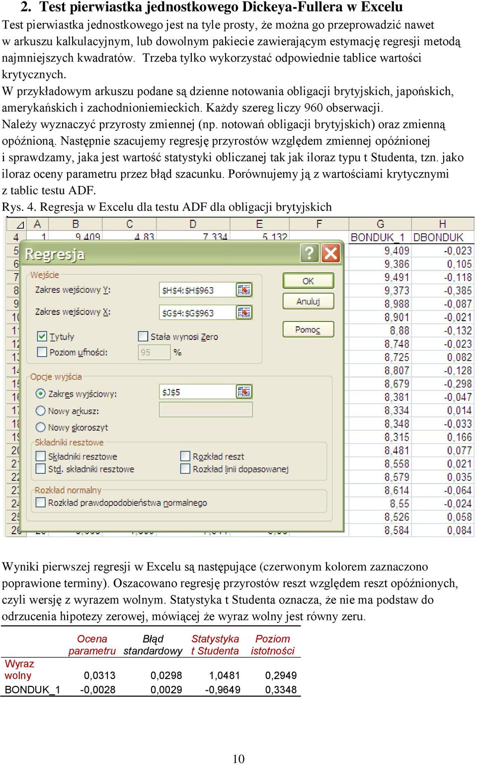 W przykładowym arkuszu podane są dzienne noowania obligacji bryyjskich, japońskich, amerykańskich i zachodnioniemieckich. Każdy szereg liczy 960 obserwacji. Należy wyznaczyć przyrosy zmiennej (np.