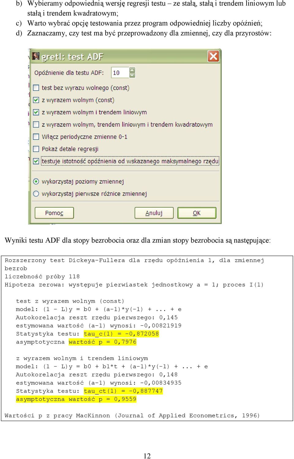 zmiennej bezrob liczebność próby 118 Hipoeza zerowa: wysępuje pierwiasek jednoskowy a = 1; proces I(1) es z wyrazem wolnym (cons) model: (1 - L)y = b0 + (a-1)*y(-1) +.