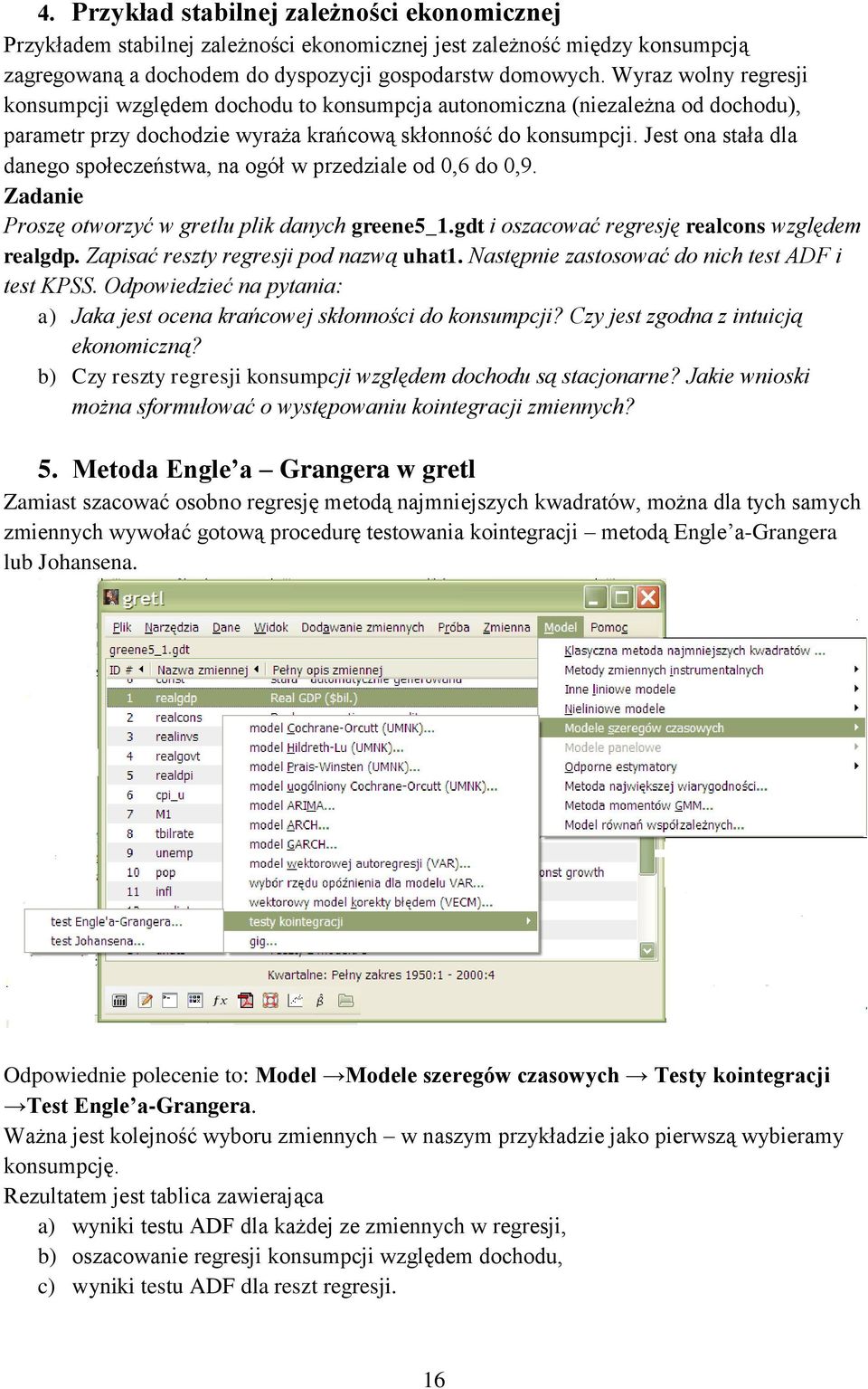 Jes ona sała dla danego społeczeńswa, na ogół w przedziale od 0,6 do 0,9. Zadanie Proszę oworzyć w grelu plik danych greene5_1.gd i oszacować regresję realcons względem realgdp.