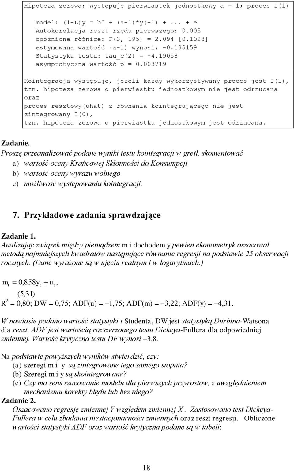 hipoeza zerowa o pierwiasku jednoskowym nie jes odrzucana oraz proces reszowy(uha) z równania koinegrującego nie jes zinegrowany I(0), zn. hipoeza zerowa o pierwiasku jednoskowym jes odrzucana.