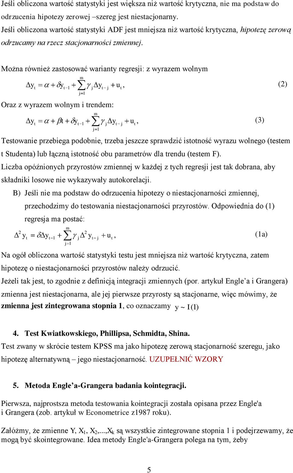 Można również zasosować wariany regresji: z wyrazem wolnym m y y y u, (2) 1 j j j 1 Oraz z wyrazem wolnym i rendem: m y y y u, (3) 1 j j j 1 Tesowanie przebiega podobnie, rzeba jeszcze sprawdzić