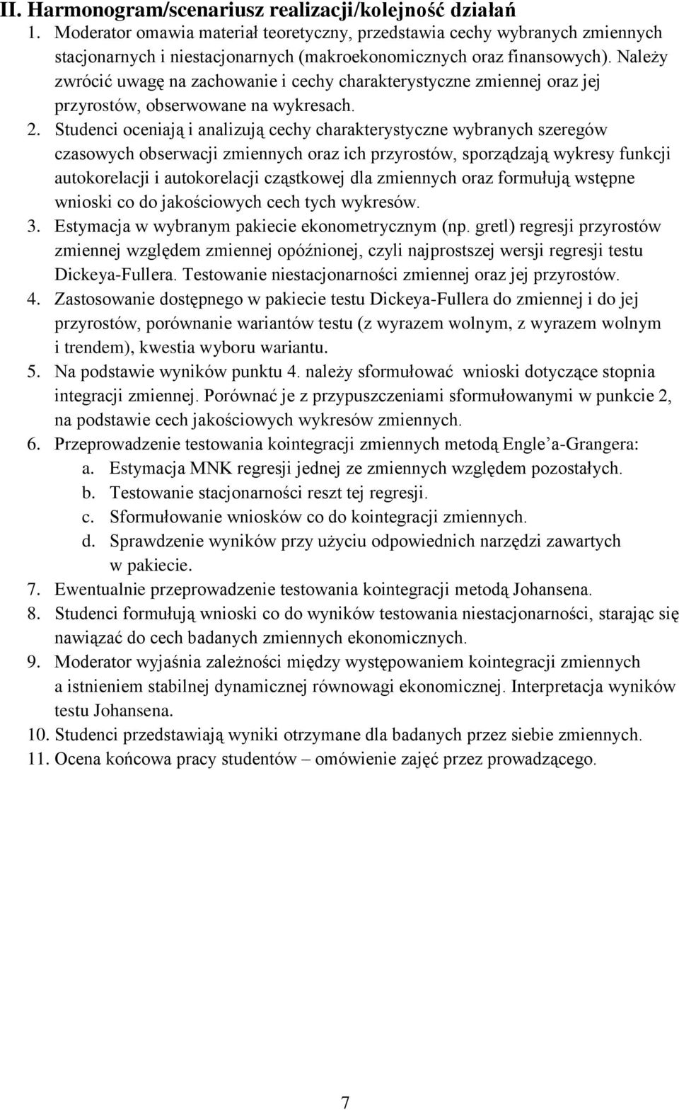 Sudenci oceniają i analizują cechy charakerysyczne wybranych szeregów czasowych obserwacji zmiennych oraz ich przyrosów, sporządzają wykresy funkcji auokorelacji i auokorelacji cząskowej dla