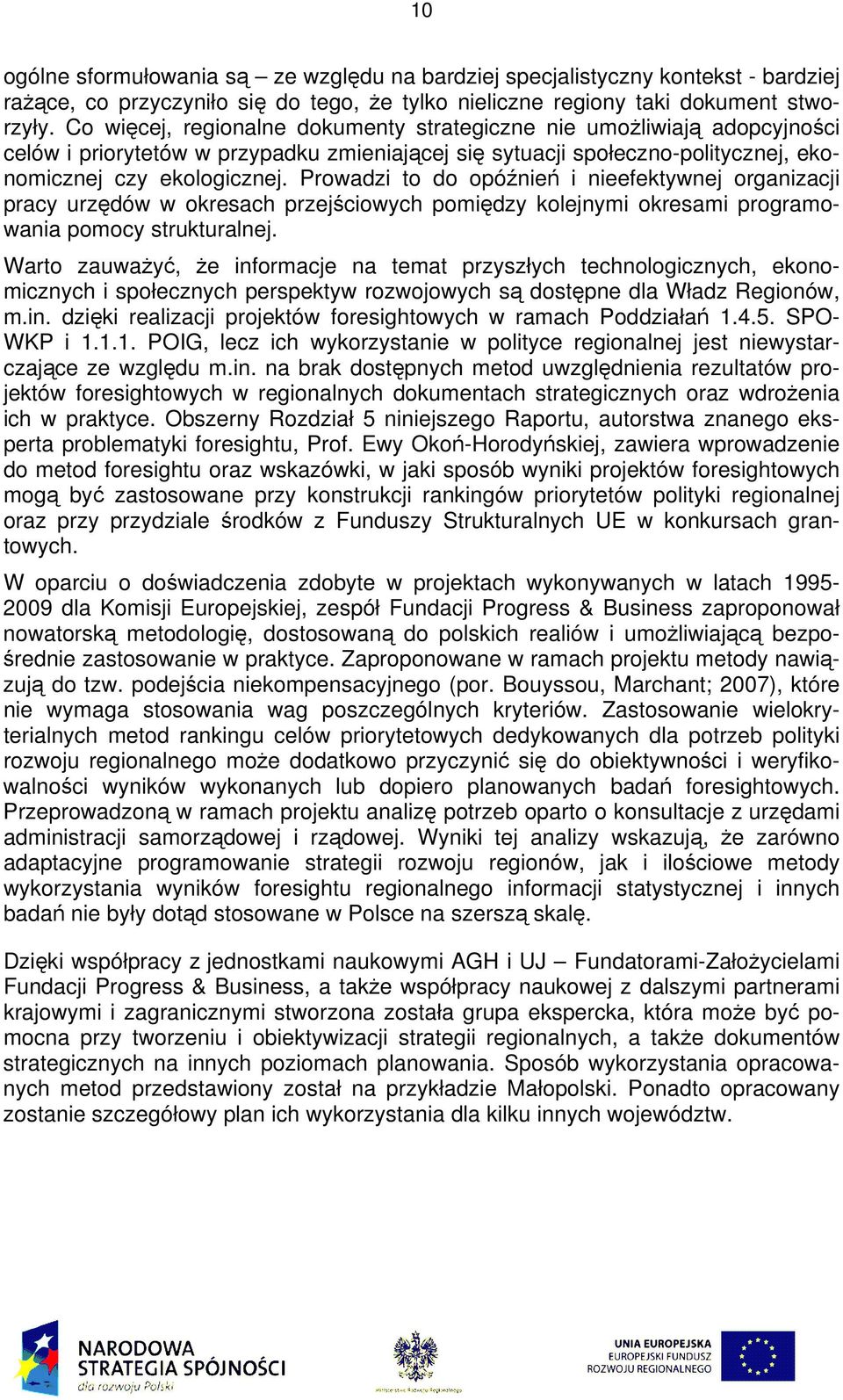 Prowadzi to do opóźnień i nieefetywnej organizacji pracy urzędów w oresach przejściowych pomiędzy olejnymi oresami programowania pomocy struturalnej.