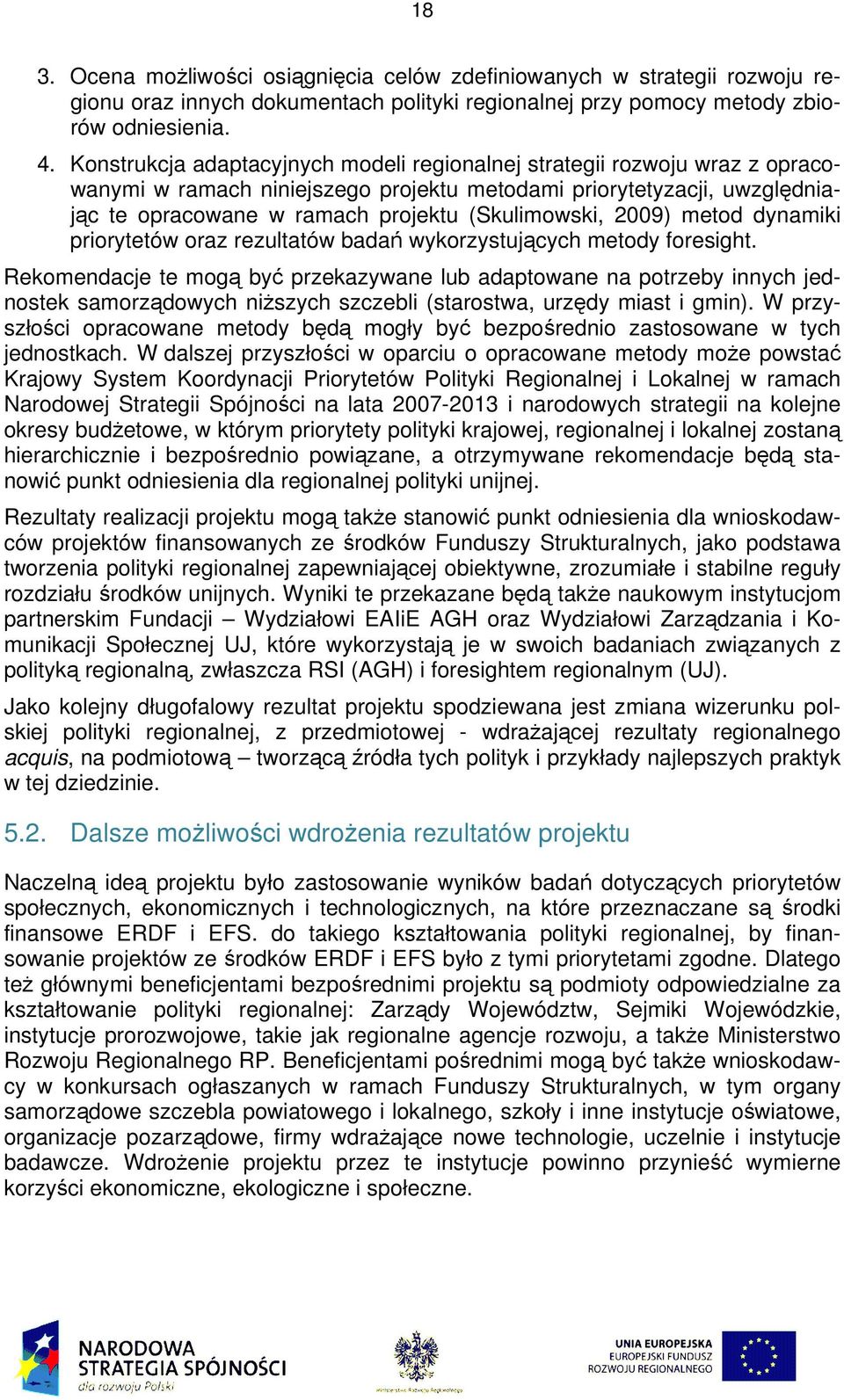 metod dynamii priorytetów oraz rezultatów badań wyorzystujących metody foresight.