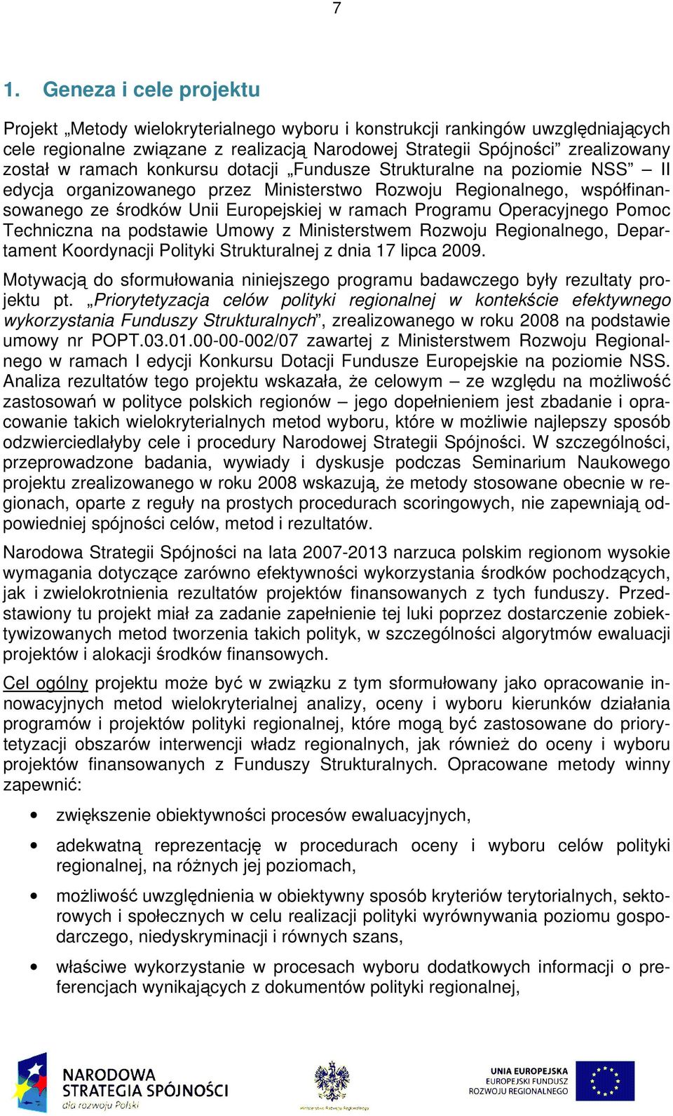 Operacyjnego Pomoc Techniczna na podstawie Umowy z Ministerstwem Rozwoju Regionalnego, Departament Koordynacji Polityi Struturalnej z dnia 17 lipca 2009.