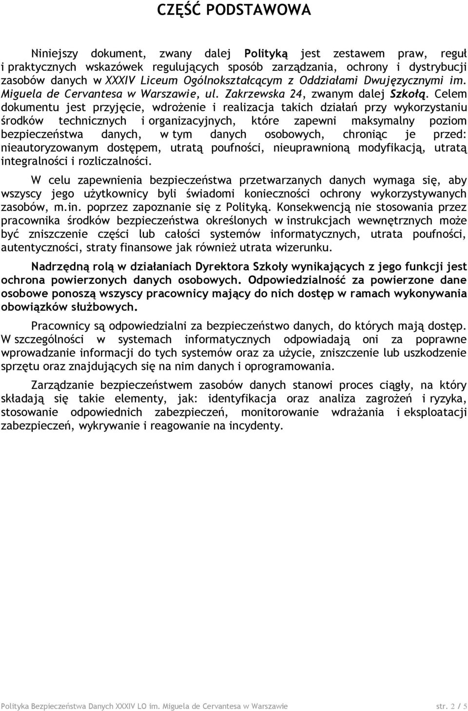 Celem dokumentu jest przyjęcie, wdrożenie i realizacja takich działań przy wykorzystaniu środków technicznych i organizacyjnych, które zapewni maksymalny poziom bezpieczeństwa danych, w tym danych