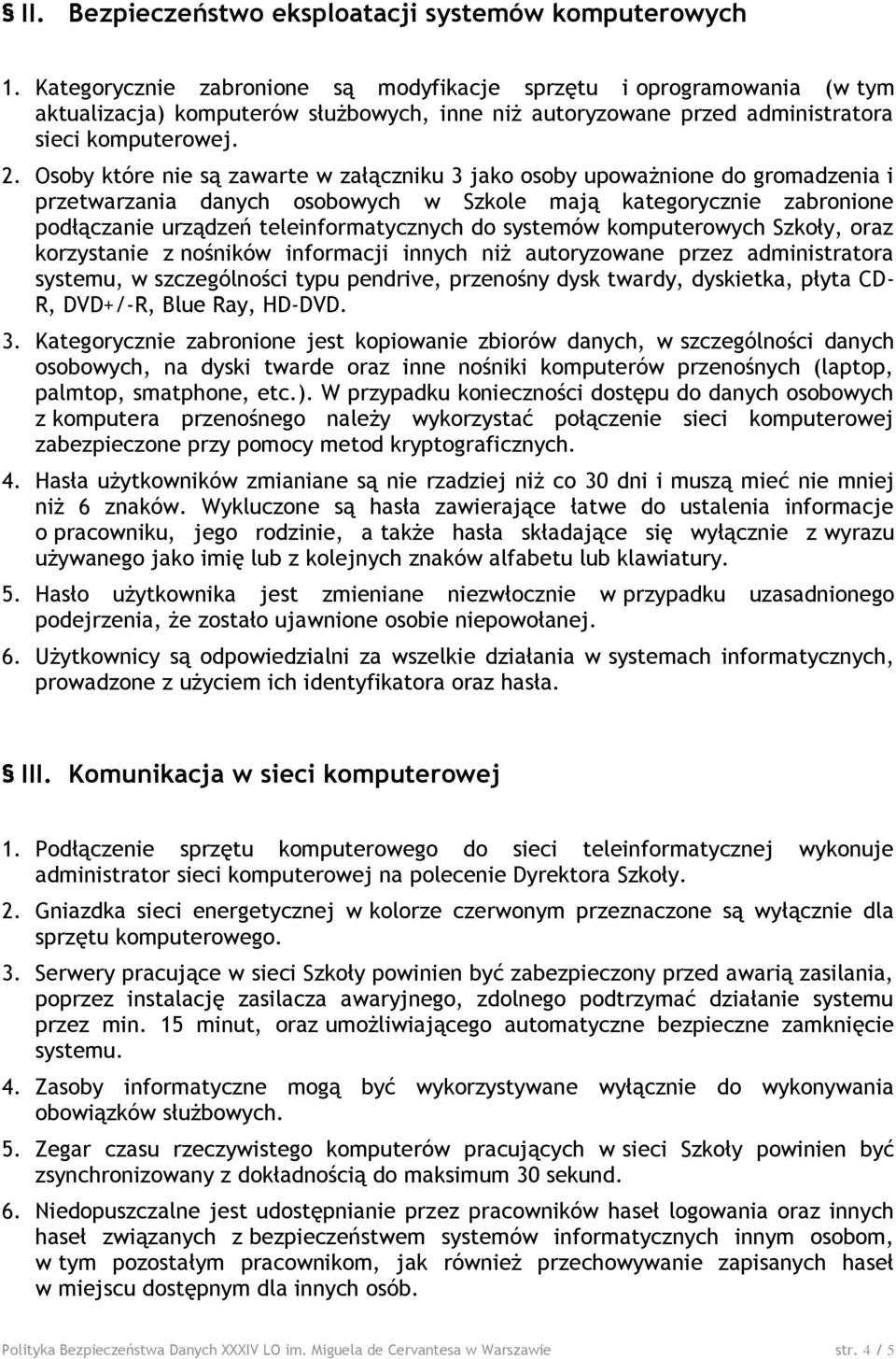 Osoby które nie są zawarte w załączniku 3 jako osoby upoważnione do gromadzenia i przetwarzania danych osobowych w Szkole mają kategorycznie zabronione podłączanie urządzeń teleinformatycznych do