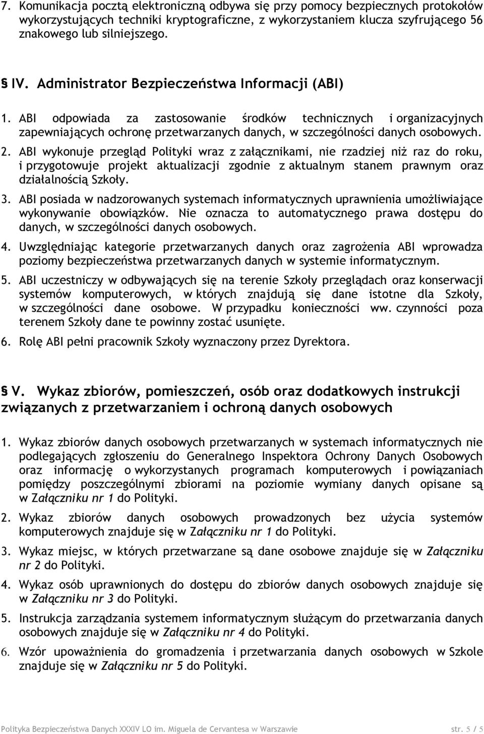 ABI wykonuje przegląd Polityki wraz z załącznikami, nie rzadziej niż raz do roku, i przygotowuje projekt aktualizacji zgodnie z aktualnym stanem prawnym oraz działalnością Szkoły. 3.