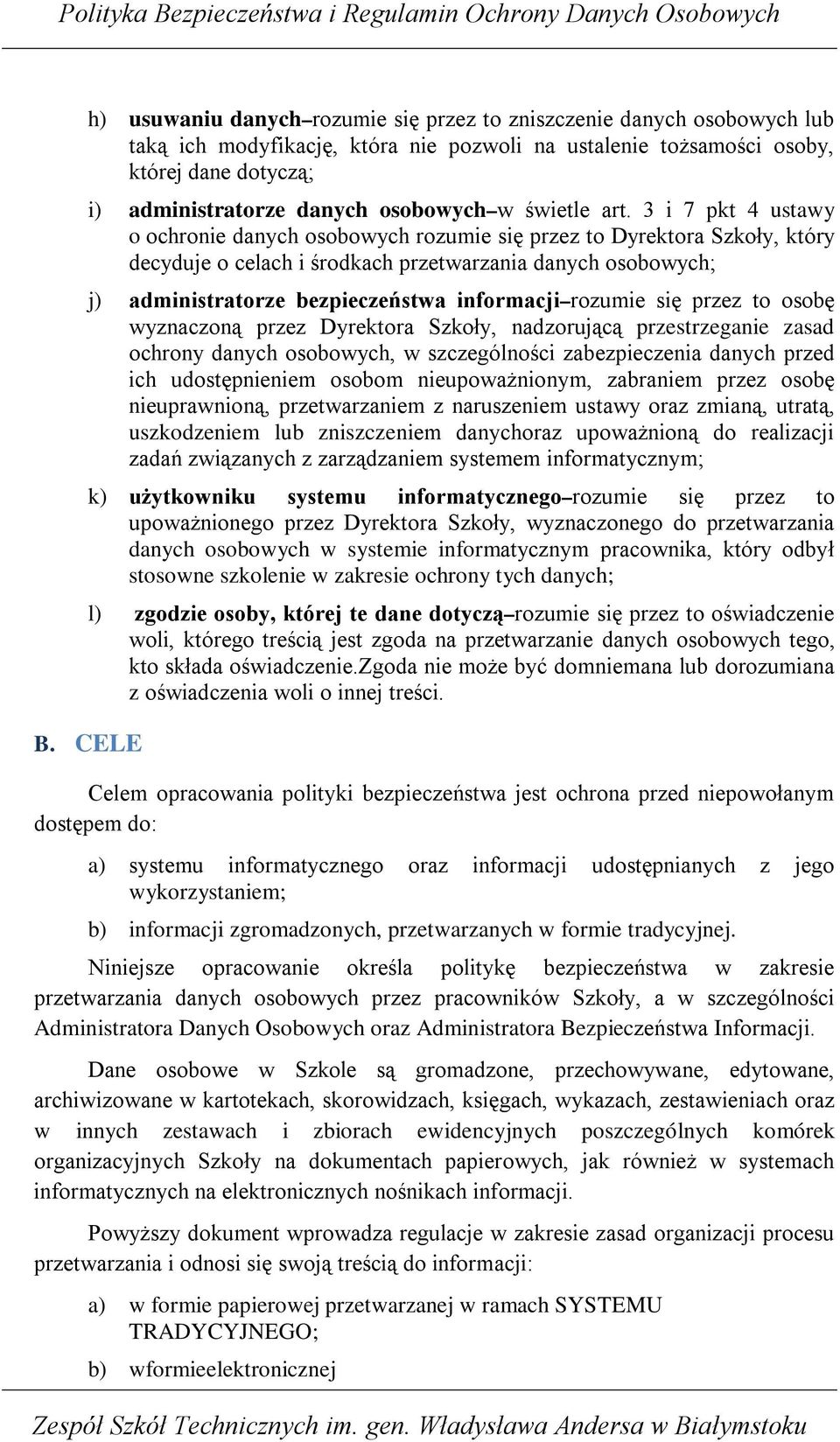 3 i 7 pkt 4 ustawy o ochronie danych osobowych rozumie się przez to Dyrektora Szkoły, który decyduje o celach i środkach przetwarzania danych osobowych; j) administratorze bezpieczeństwa informacji