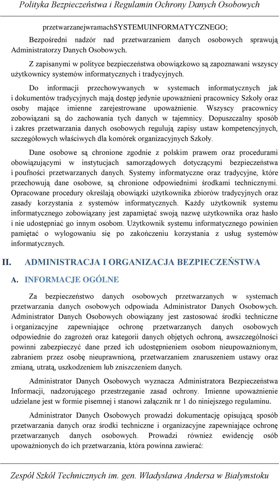 Do informacji przechowywanych w systemach informatycznych jak i dokumentów tradycyjnych mają dostęp jedynie upowaŝnieni pracownicy Szkoły oraz osoby mające imienne zarejestrowane upowaŝnienie.