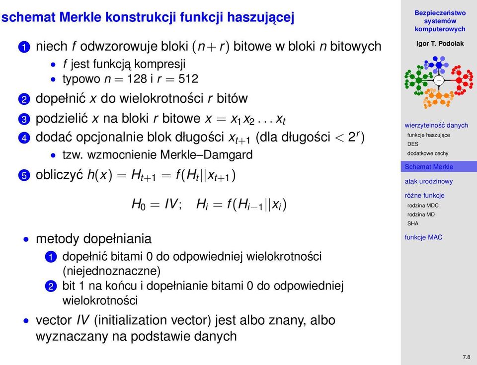 wzmocnienie Merkle Damgard 5 obliczyć h(x) = H t+1 = f (H t x t+1 ) metody dopełniania H 0 = IV ; H i = f (H i 1 x i ) 1 dopełnić bitami 0 do odpowiedniej