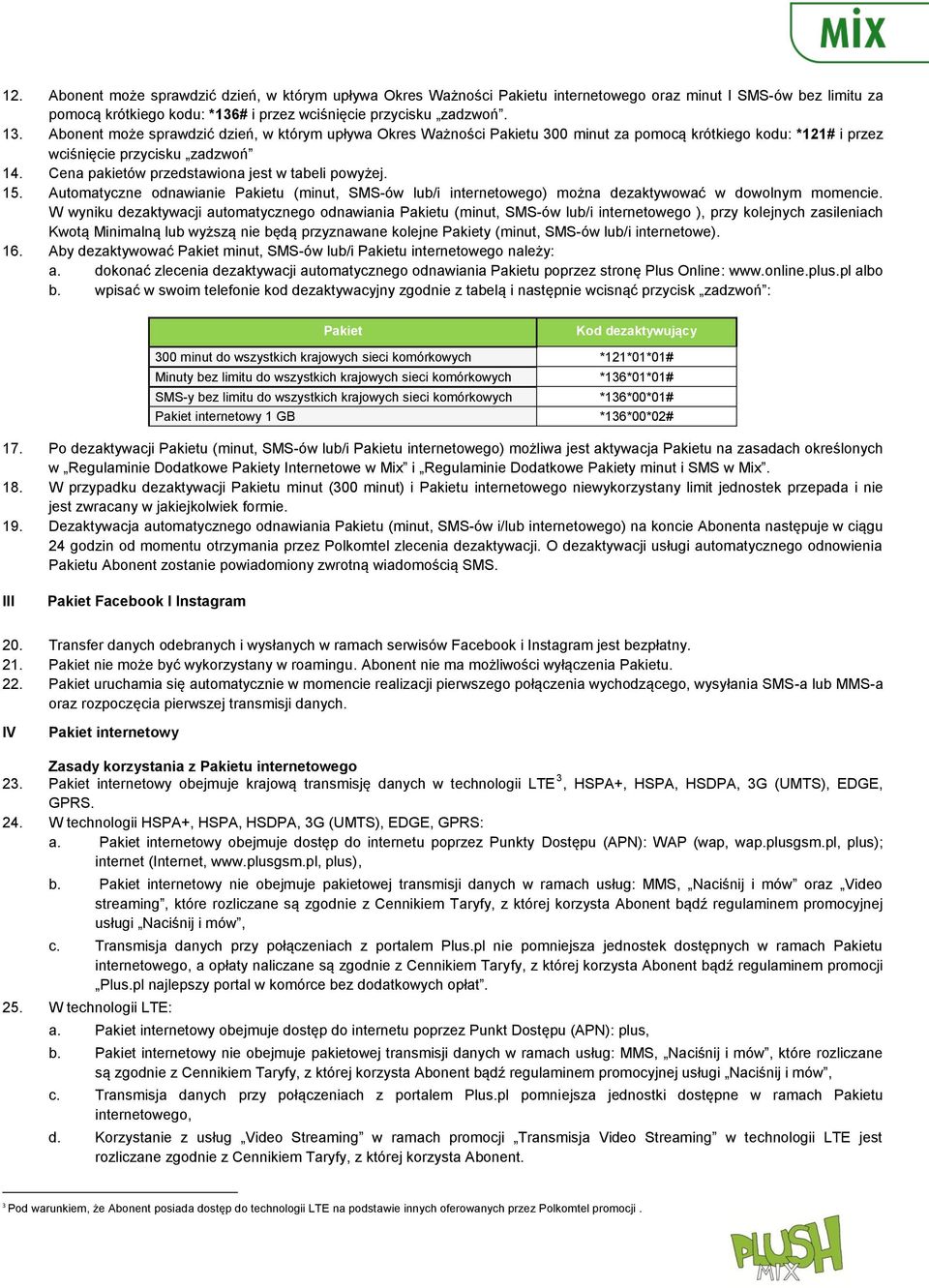 Cena pakietów przedstawiona jest w tabeli powyżej. 15. Automatyczne odnawianie Pakietu (minut, SMS-ów lub/i internetowego) można dezaktywować w dowolnym momencie.