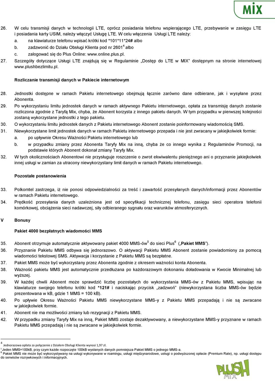 plus.pl. 27. Szczegóły dotyczące Usługi LTE znajdują się w Regulaminie Dostęp do LTE w MIX dostępnym na stronie internetowej www.plushbezlimitu.pl. Rozliczanie transmisji danych w Pakiecie internetowym 28.