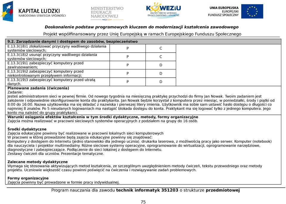 lanowane zadania (ćwiczenia) Zadanie: Jesteś administratorem sieci w pewnej firmie. Od nowego tygodnia na miesięczną praktykę przychodzi do firmy Jan Nowak.