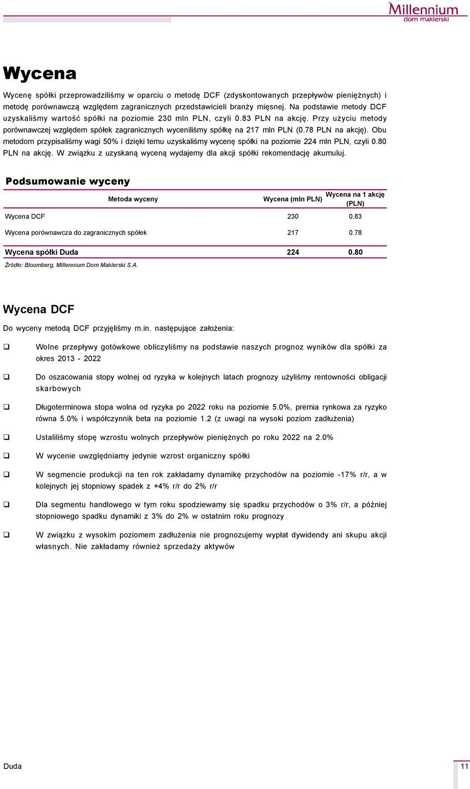 78 PLN na akcję). Obu metodom przypisaliśmy wagi 5% i dzięki temu uzyskaliśmy wycenę spçłki na poziomie 224 mln PLN, czyli.8 PLN na akcję. W związku z uzyskaną wyceną wydajemy dla akcji spçłki rekomendację akumuluj.