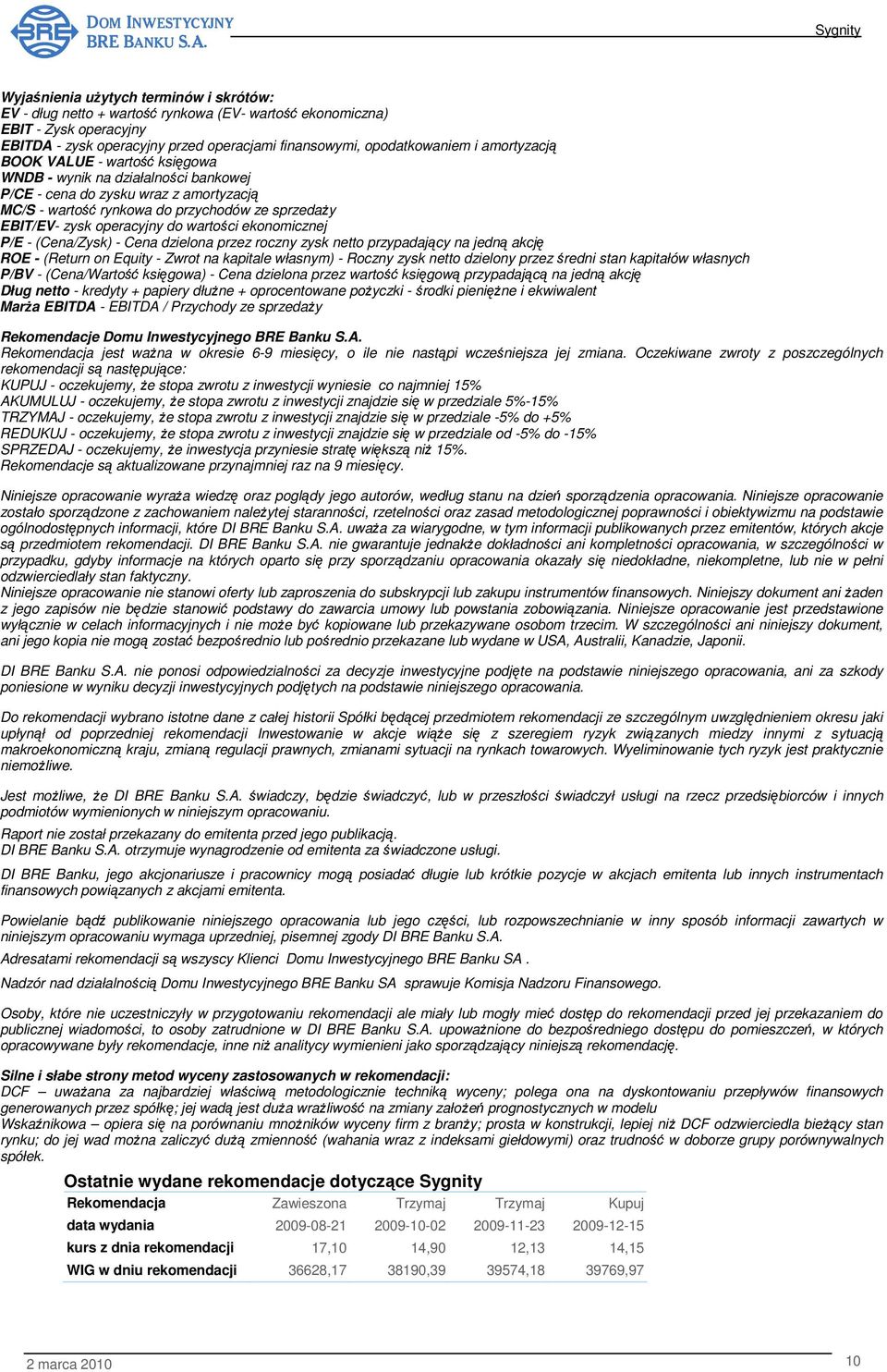 wartości ekonomicznej P/E - (Cena/Zysk) - Cena dzielona przez roczny zysk netto przypadający na jedną akcję ROE - (Return on Equity - Zwrot na kapitale własnym) - Roczny zysk netto dzielony przez