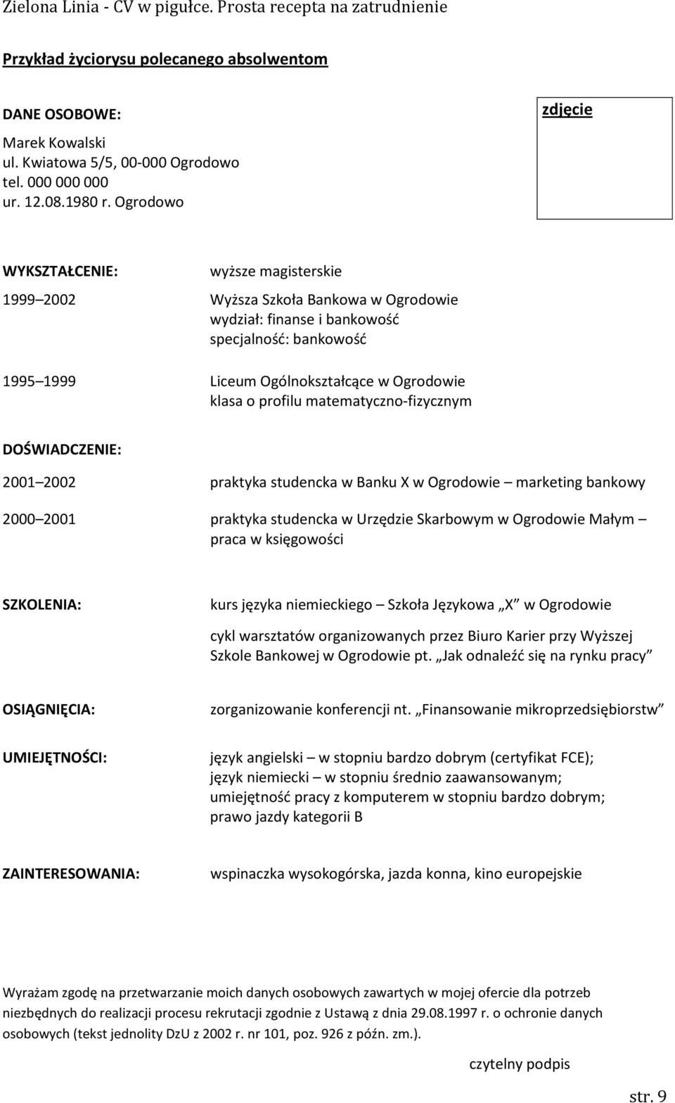 o profilu matematyczno-fizycznym DOŚWIADCZENIE: 2001 2002 praktyka studencka w Banku X w Ogrodowie marketing bankowy 2000 2001 praktyka studencka w Urzędzie Skarbowym w Ogrodowie Małym praca w