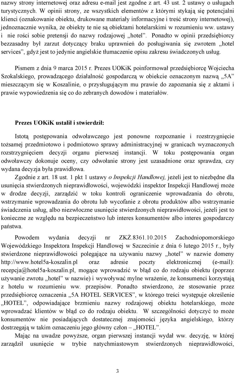 obiekty te nie są obiektami hotelarskimi w rozumieniu ww. ustawy i nie rości sobie pretensji do nazwy rodzajowej hotel.