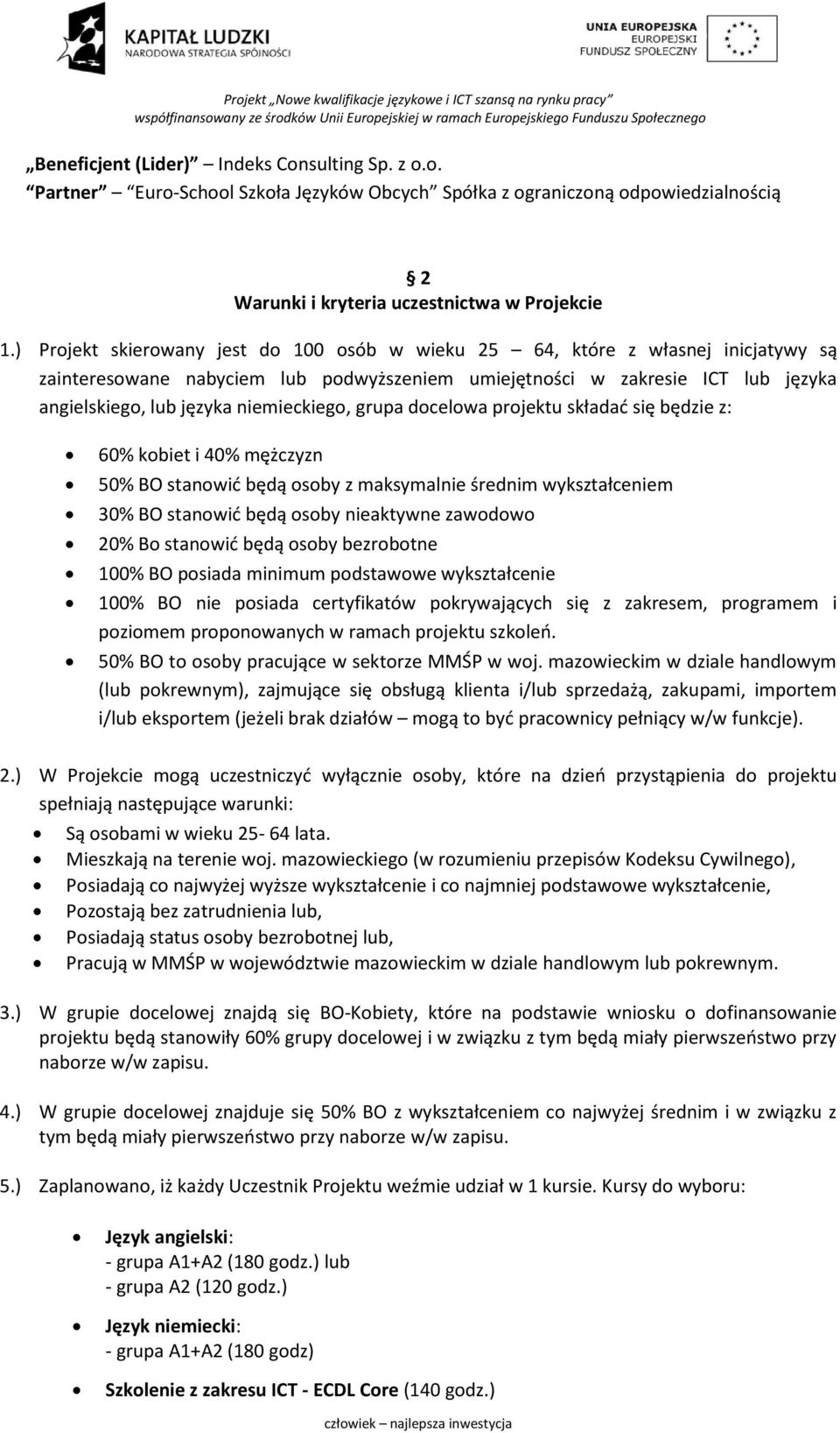 niemieckiego, grupa docelowa projektu składać się będzie z: 60% kobiet i 40% mężczyzn 50% BO stanowić będą osoby z maksymalnie średnim wykształceniem 30% BO stanowić będą osoby nieaktywne zawodowo