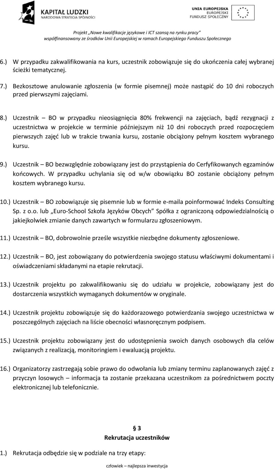 ) Uczestnik BO w przypadku nieosiągnięcia 80% frekwencji na zajęciach, bądź rezygnacji z uczestnictwa w projekcie w terminie późniejszym niż 10 dni roboczych przed rozpoczęciem pierwszych zajęć lub w