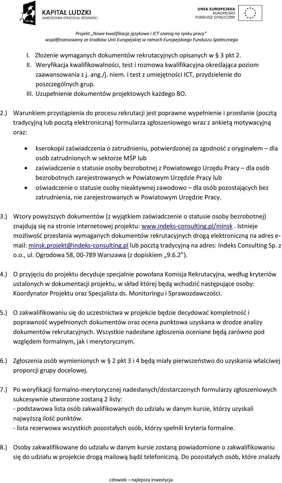 ) Warunkiem przystąpienia do procesu rekrutacji jest poprawne wypełnienie i przesłanie (pocztą tradycyjną lub pocztą elektroniczną) formularza zgłoszeniowego wraz z ankietą motywacyjną oraz: