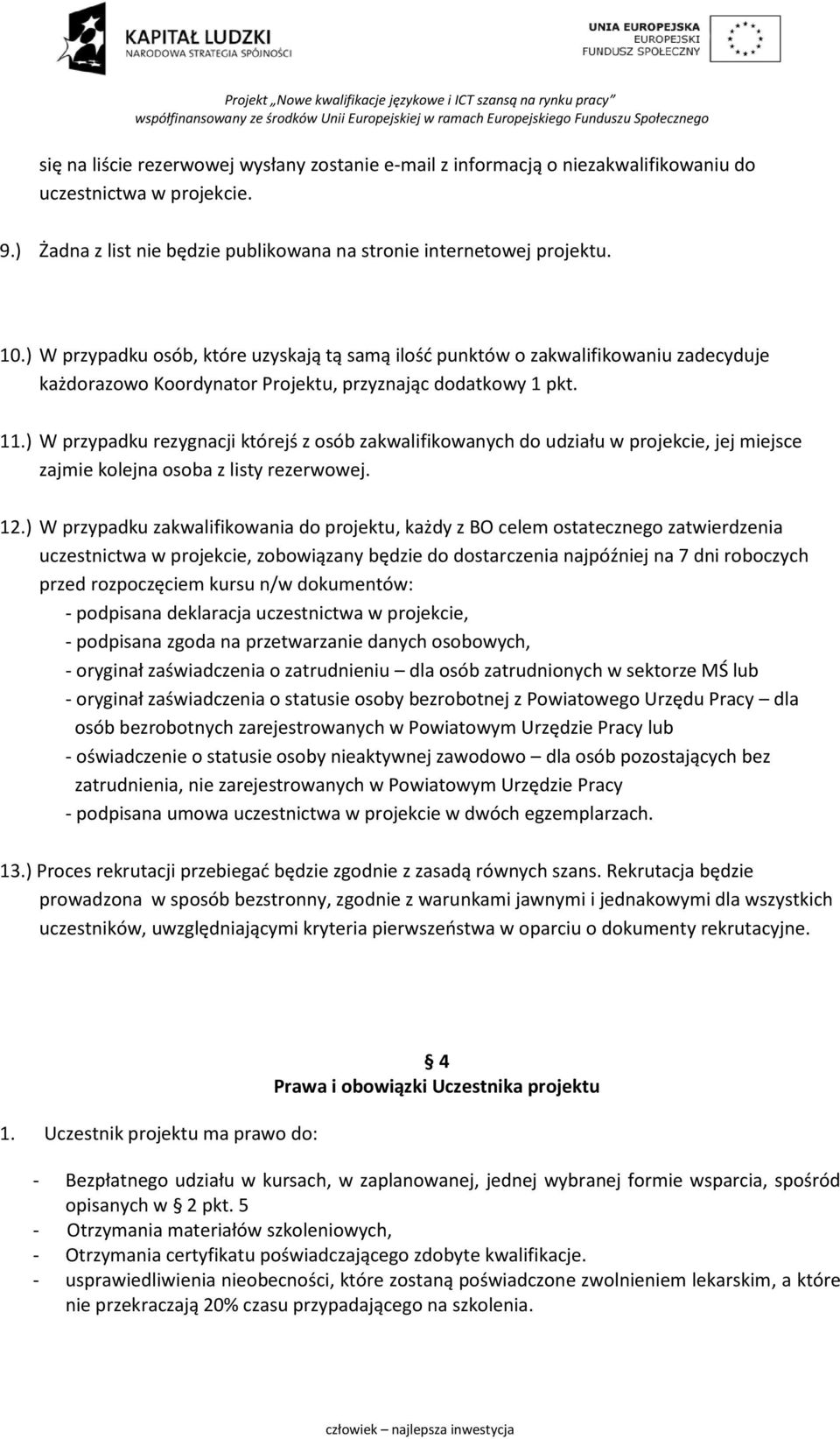 ) W przypadku rezygnacji którejś z osób zakwalifikowanych do udziału w projekcie, jej miejsce zajmie kolejna osoba z listy rezerwowej. 12.