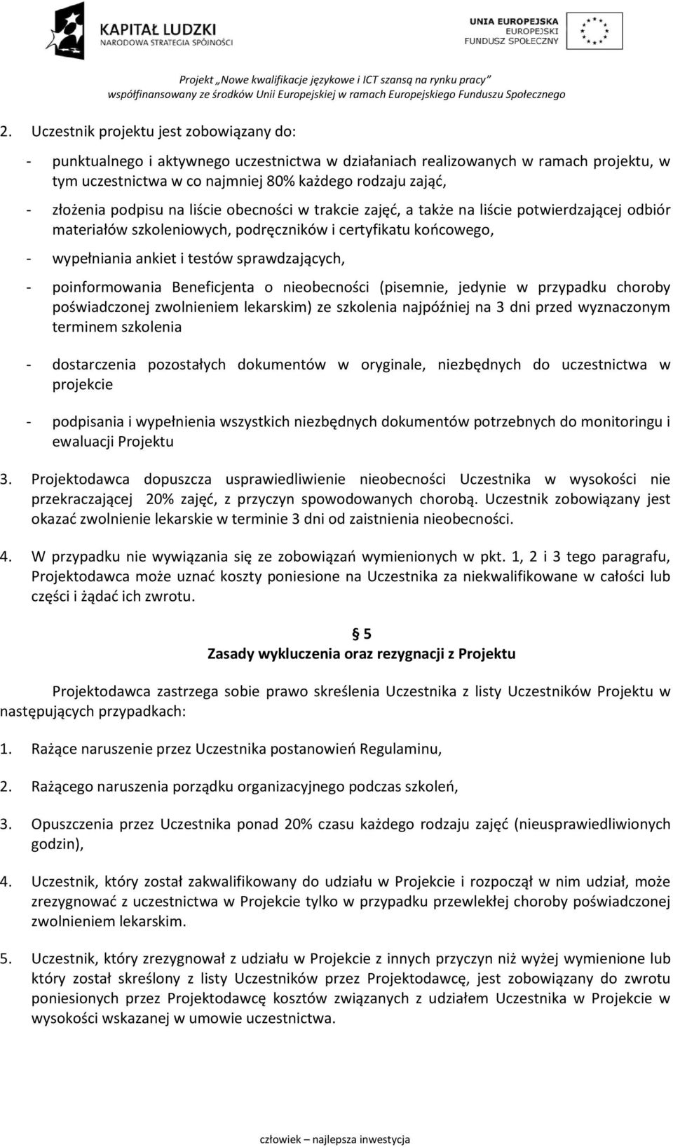 sprawdzających, - poinformowania Beneficjenta o nieobecności (pisemnie, jedynie w przypadku choroby poświadczonej zwolnieniem lekarskim) ze szkolenia najpóźniej na 3 dni przed wyznaczonym terminem